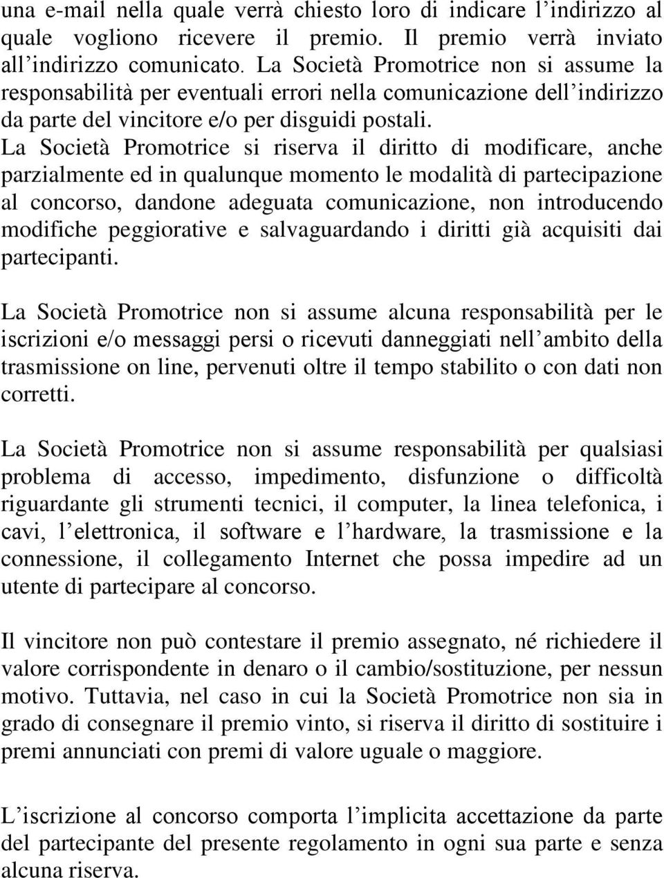 La Società Promotrice si riserva il diritto di modificare, anche parzialmente ed in qualunque momento le modalità di partecipazione al concorso, dandone adeguata comunicazione, non introducendo