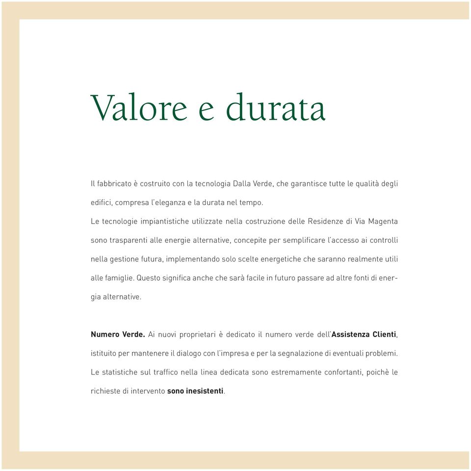 futura, implementando solo scelte energetiche che saranno realmente utili alle famiglie. Questo significa anche che sarà facile in futuro passare ad altre fonti di energia alternative. Numero Verde.