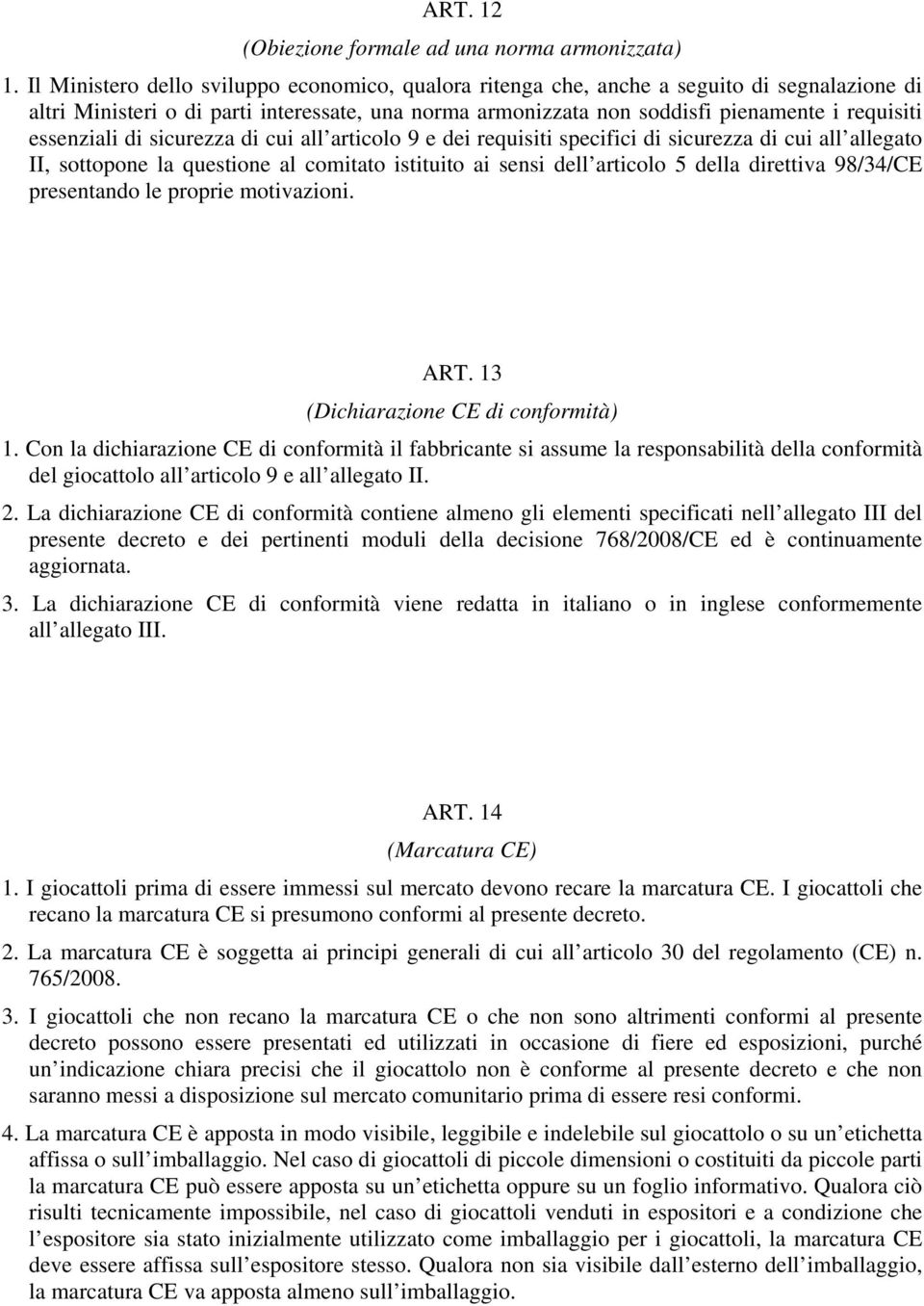 essenziali di sicurezza di cui all articolo 9 e dei requisiti specifici di sicurezza di cui all allegato II, sottopone la questione al comitato istituito ai sensi dell articolo 5 della direttiva