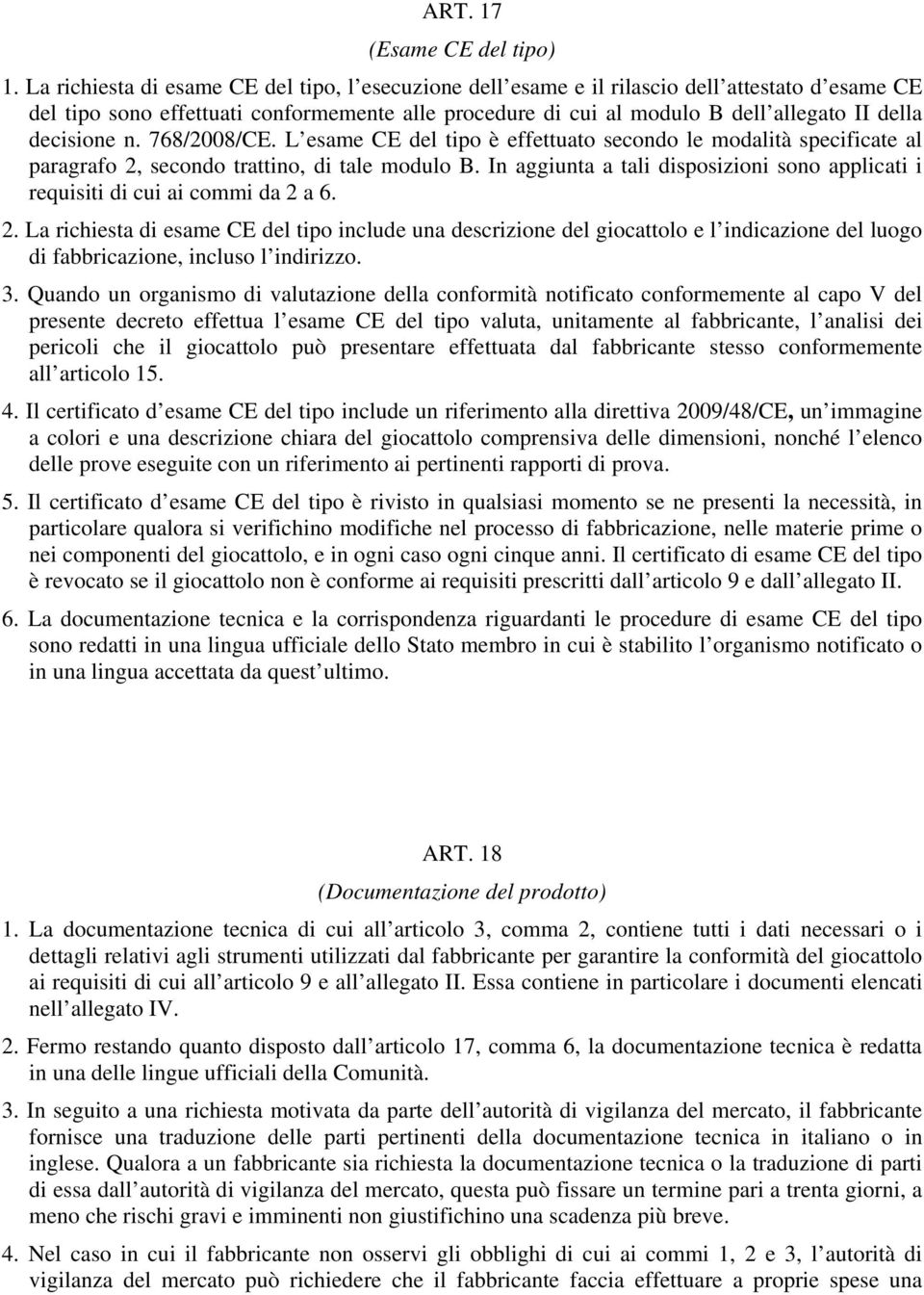 decisione n. 768/2008/CE. L esame CE del tipo è effettuato secondo le modalità specificate al paragrafo 2, secondo trattino, di tale modulo B.