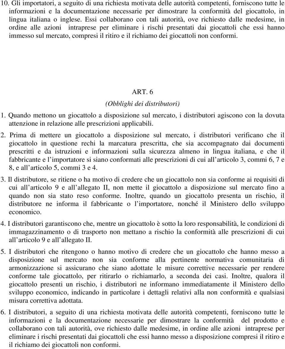 Essi collaborano con tali autorità, ove richiesto dalle medesime, in ordine alle azioni intraprese per eliminare i rischi presentati dai giocattoli che essi hanno immesso sul mercato, compresi il