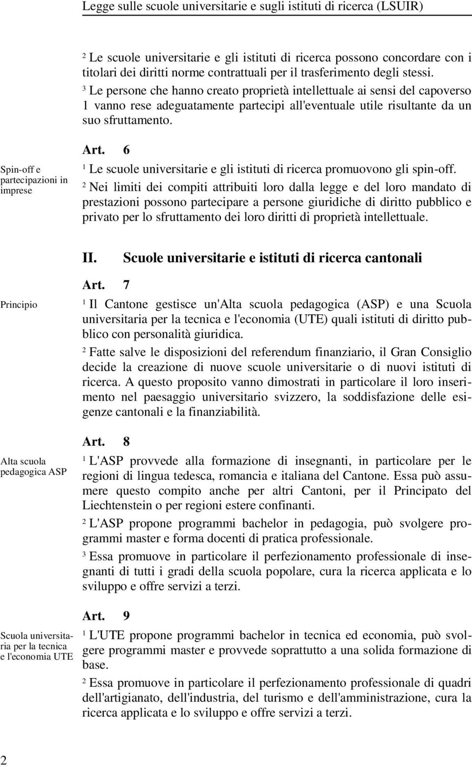 Spin-off e partecipazioni in imprese Art. 6 Le scuole universitarie e gli istituti di ricerca promuovono gli spin-off.