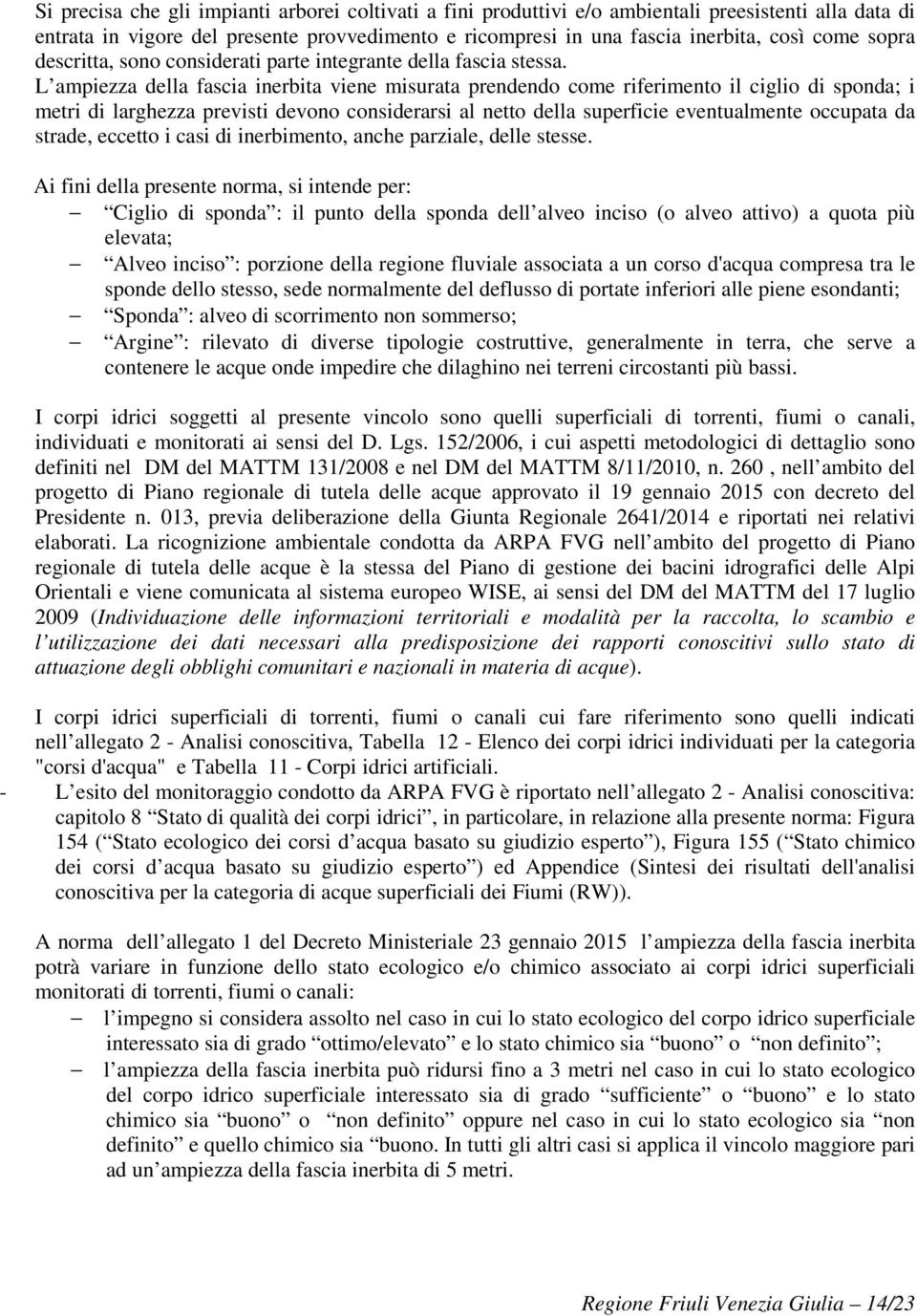 L ampiezza della fascia inerbita viene misurata prendendo come riferimento il ciglio di sponda; i metri di larghezza previsti devono considerarsi al netto della superficie eventualmente occupata da