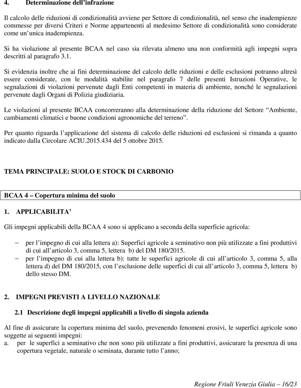 Si ha violazione al presente BCAA nel caso sia rilevata almeno una non conformità agli impegni sopra descritti al paragrafo 3.1.