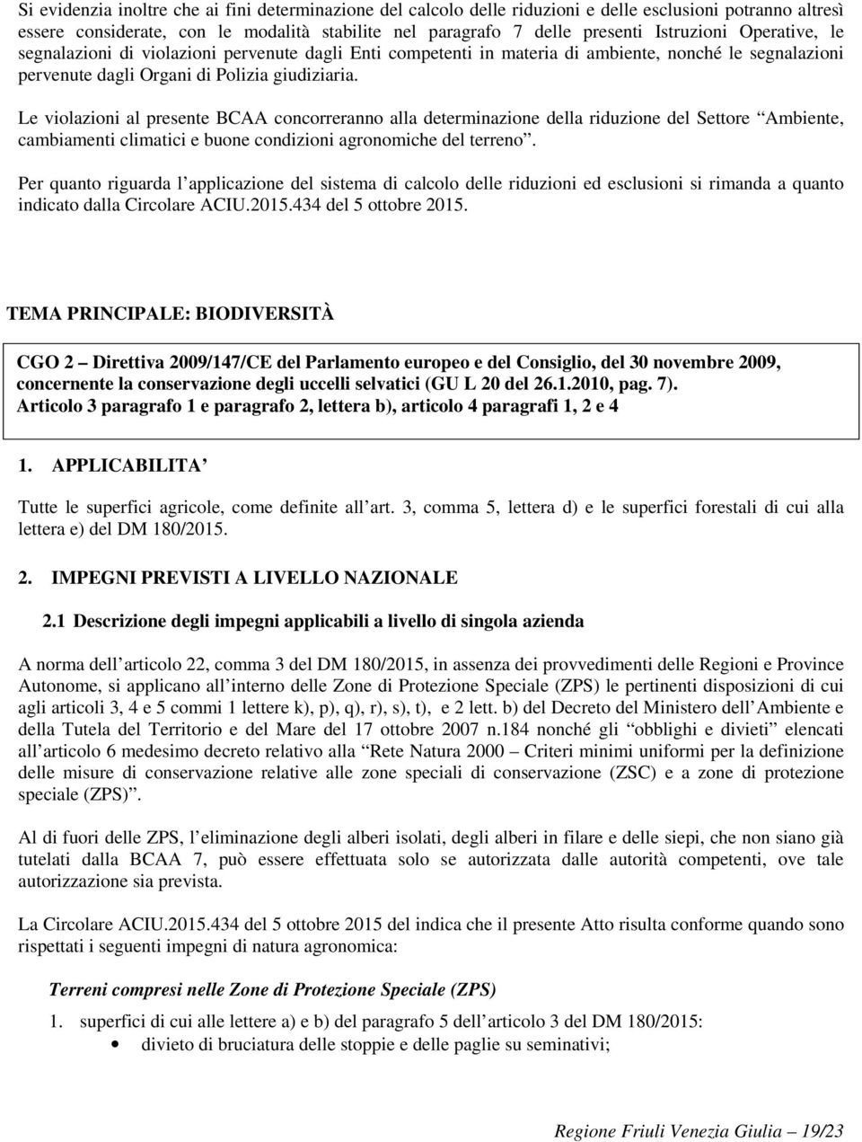 Le violazioni al presente BCAA concorreranno alla determinazione della riduzione del Settore Ambiente, cambiamenti climatici e buone condizioni agronomiche del terreno.