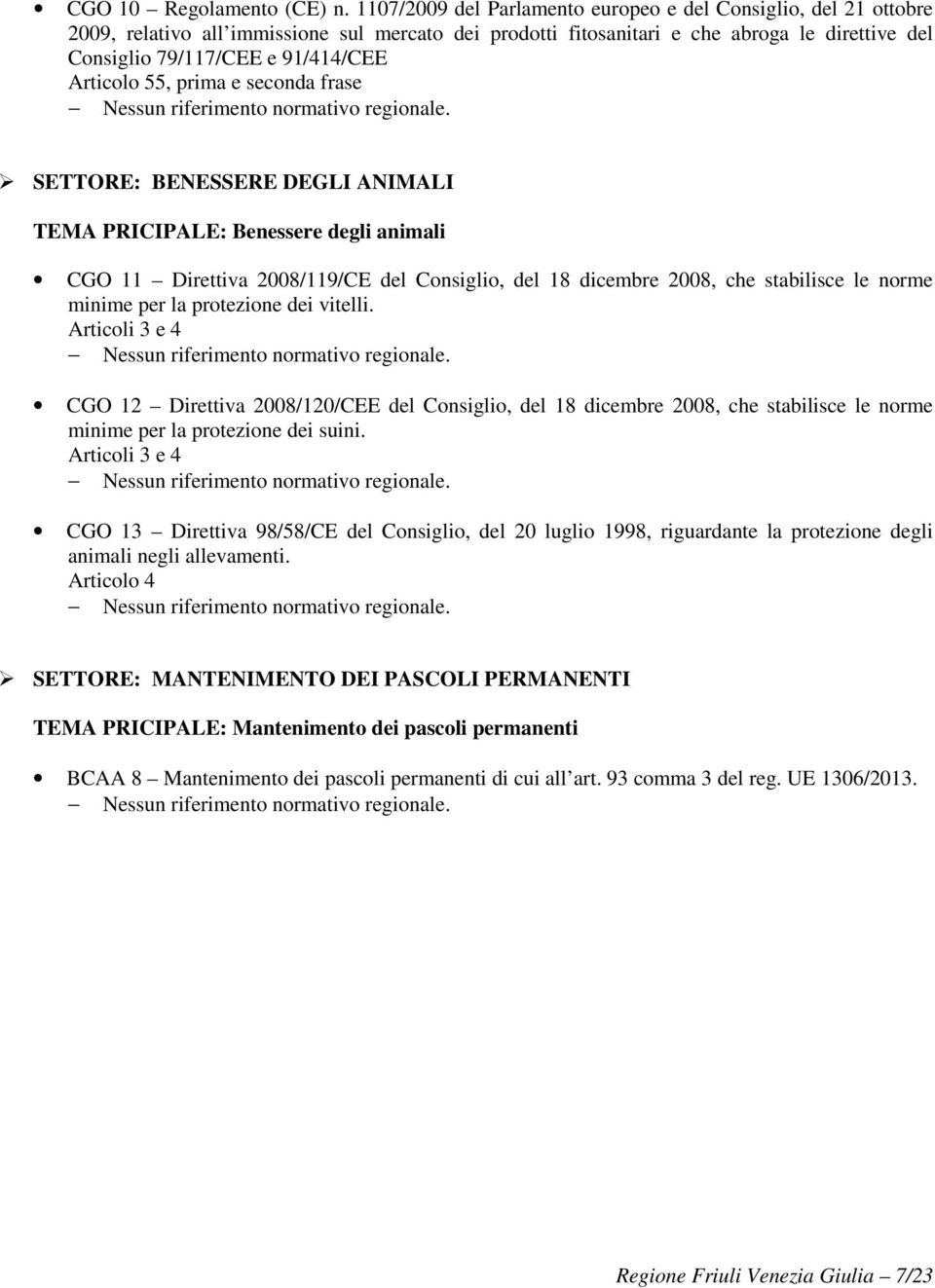 Articolo 55, prima e seconda frase SETTORE: BENESSERE DEGLI ANIMALI TEMA PRICIPALE: Benessere degli animali CGO 11 Direttiva 2008/119/CE del Consiglio, del 18 dicembre 2008, che stabilisce le norme