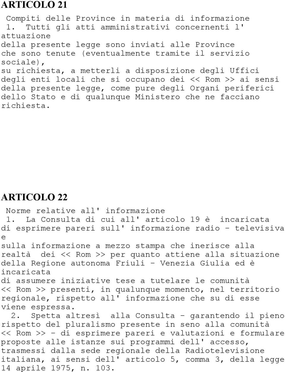 disposizione degli Uffici degli enti locali che si occupano dei << Rom >> ai sensi della presente legge, come pure degli Organi periferici dello Stato e di qualunque Ministero che ne facciano