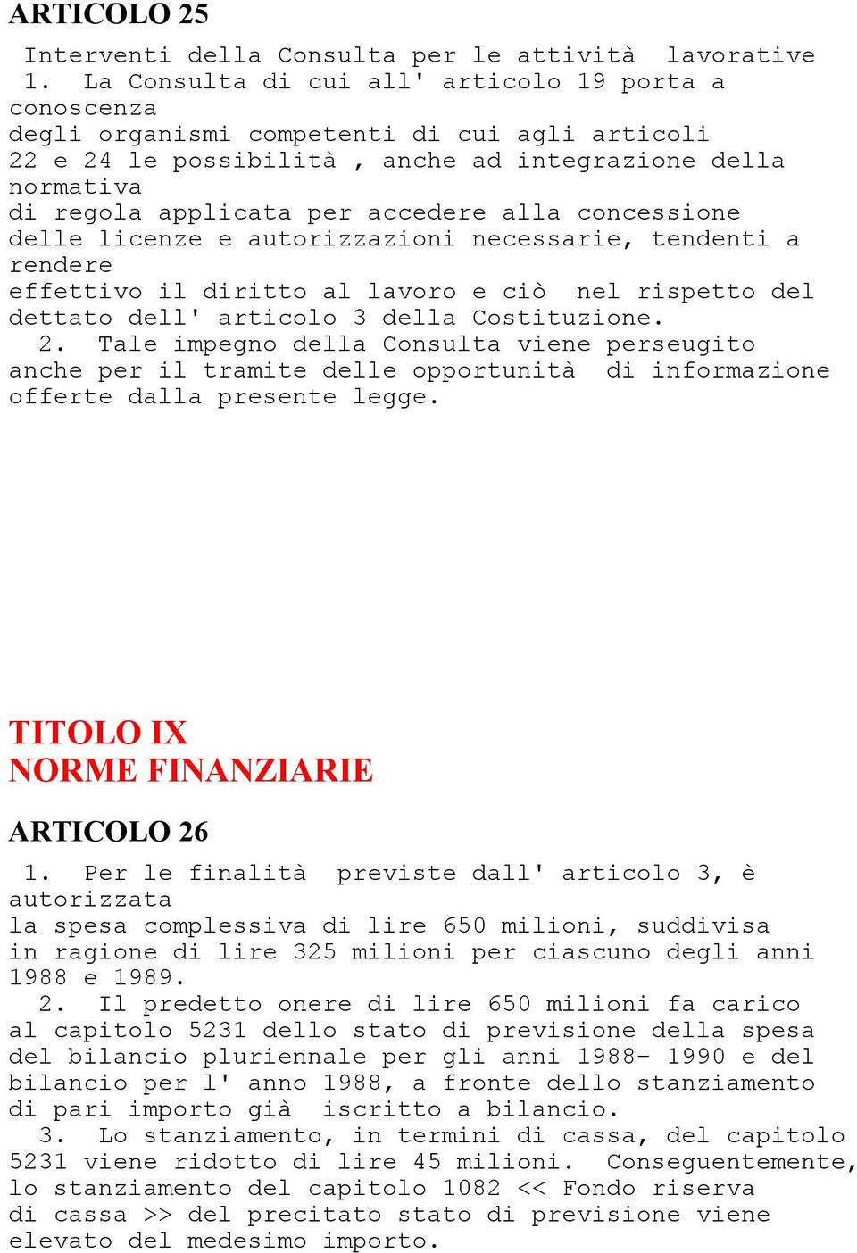 alla concessione delle licenze e autorizzazioni necessarie, tendenti a rendere effettivo il diritto al lavoro e ciò nel rispetto del dettato dell' articolo 3 della Costituzione. 2.