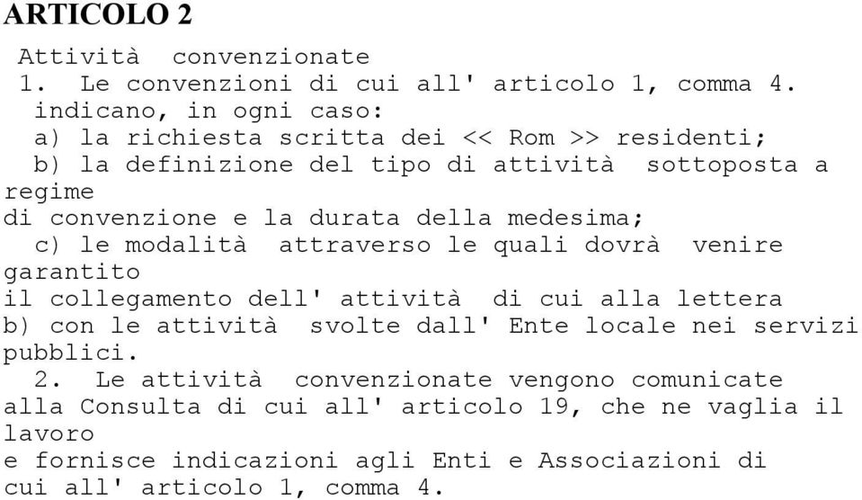 durata della medesima; c) le modalità attraverso le quali dovrà venire garantito il collegamento dell' attività di cui alla lettera b) con le attività