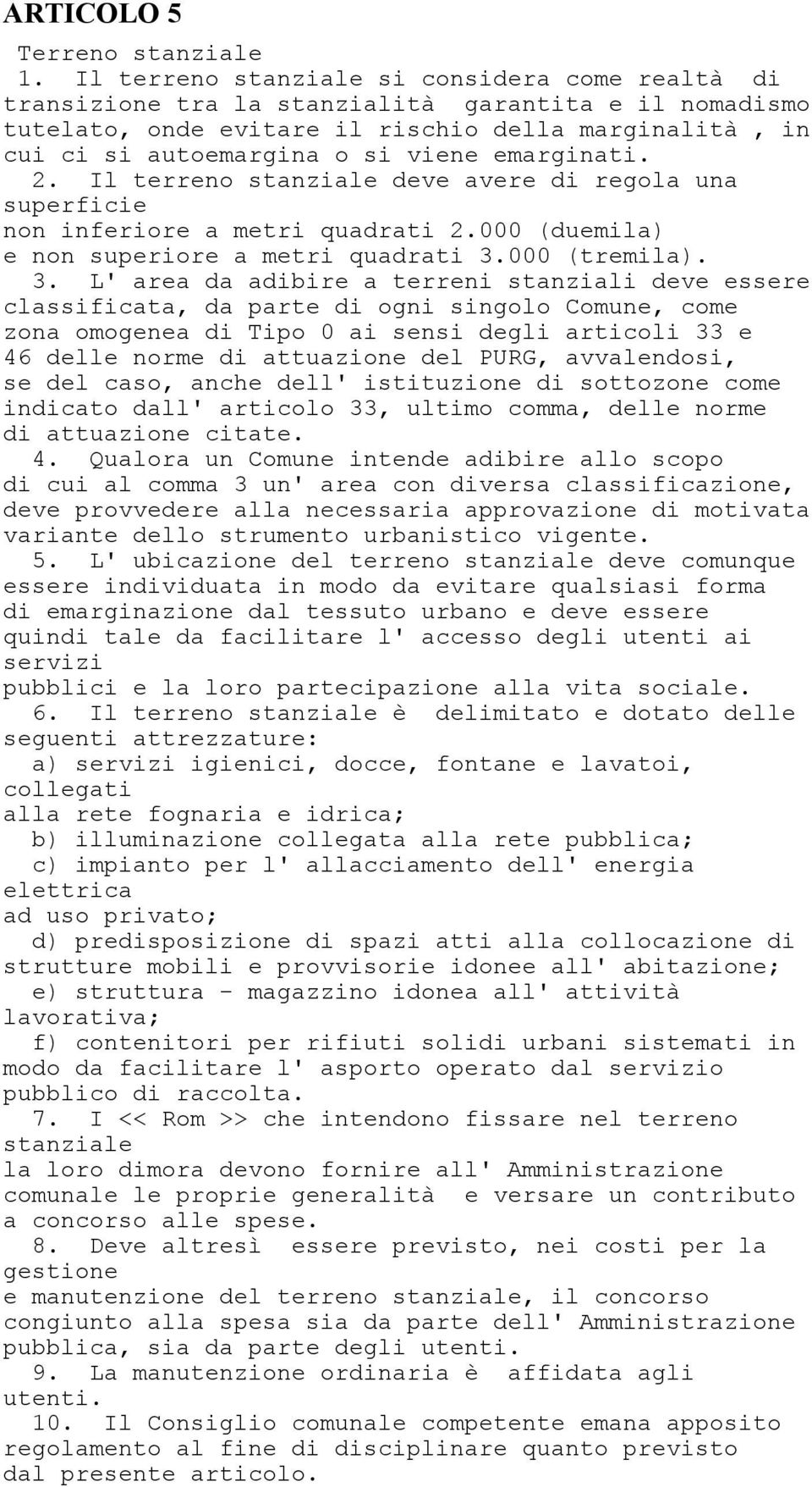 emarginati. 2. Il terreno stanziale deve avere di regola una superficie non inferiore a metri quadrati 2.000 (duemila) e non superiore a metri quadrati 3.