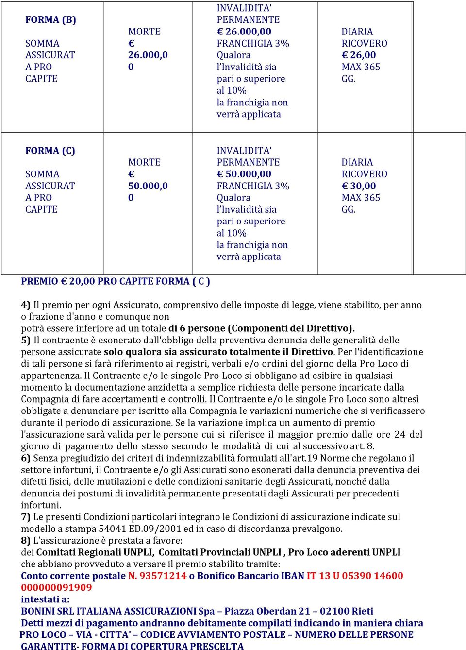 000,00 FRANCHIGIA 3% Qualora l Invalidità sia pari o superiore al 10% la franchigia non verrà applicata DIARIA RICOVERO 26,00 MAX 365 GG. DIARIA RICOVERO 30,00 MAX 365 GG.