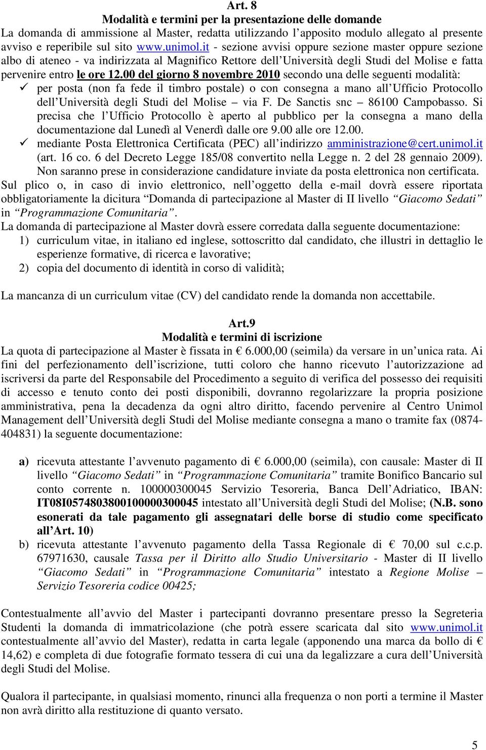 00 del giorno 8 novembre 2010 secondo una delle seguenti modalità: per posta (non fa fede il timbro postale) o con consegna a mano all Ufficio Protocollo dell Università degli Studi del Molise via F.