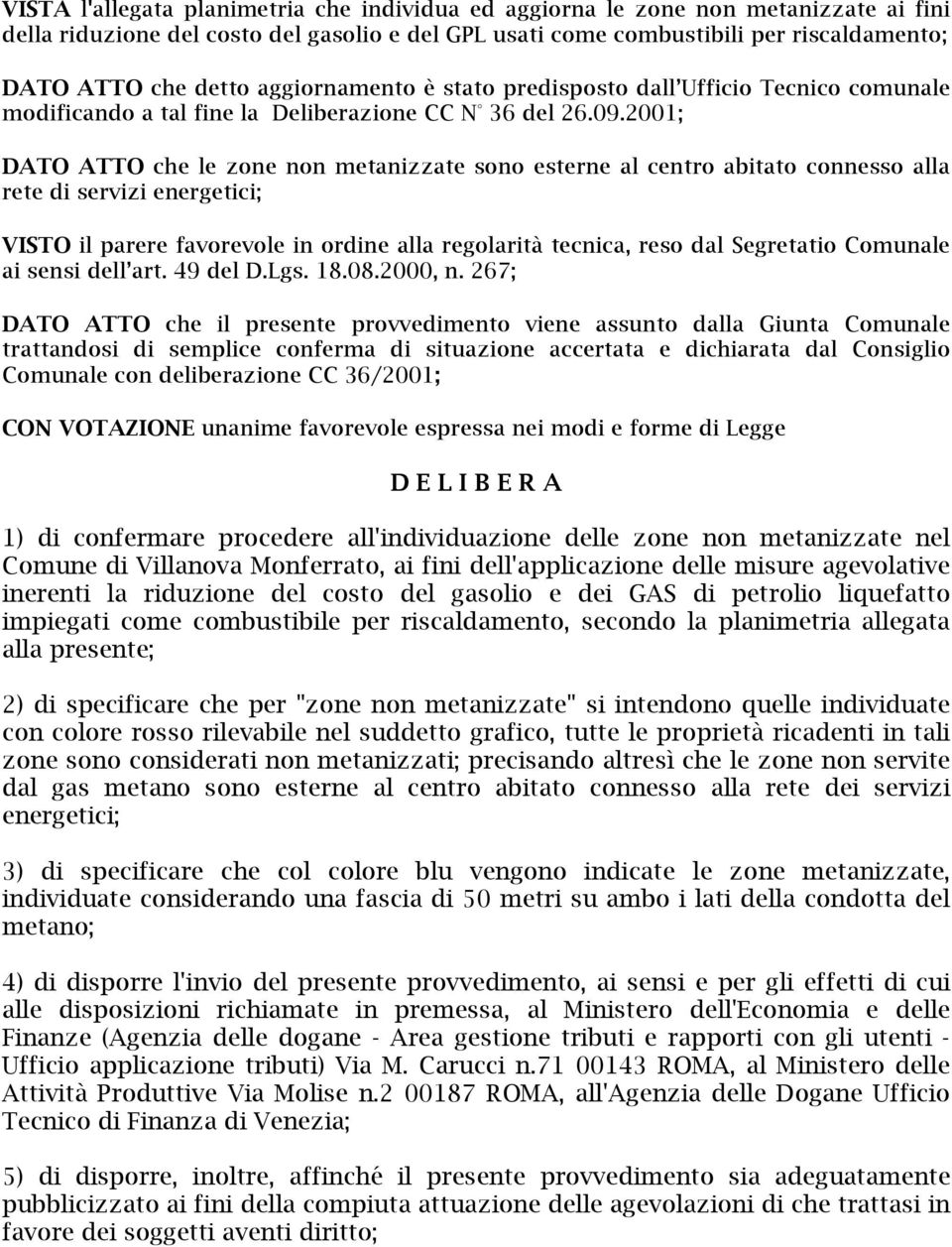 2001; DATO ATTO che le zone non metanizzate sono esterne al centro abitato connesso alla rete di servizi energetici; VISTO il parere favorevole in ordine alla regolarità tecnica, reso dal Segretatio