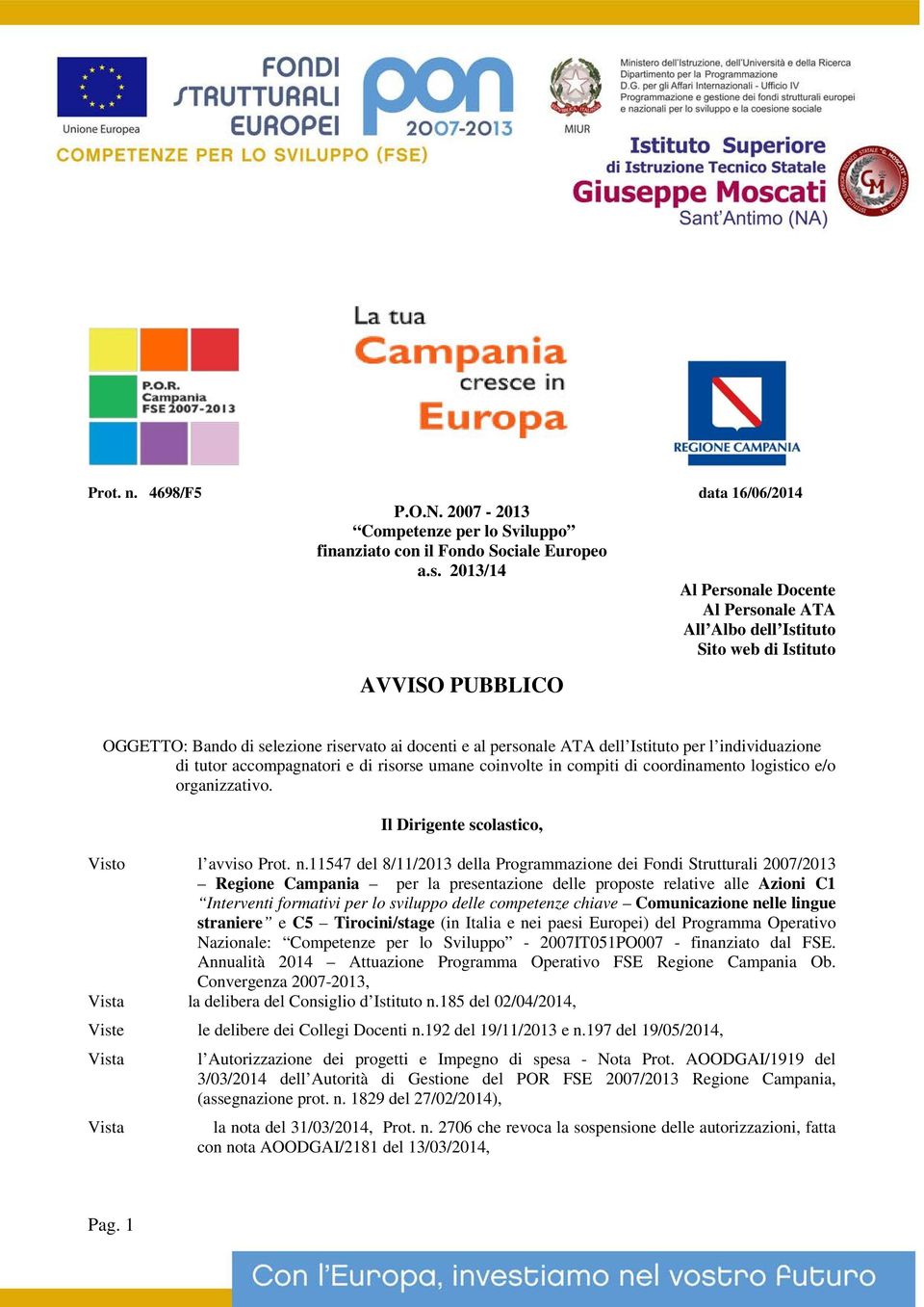 individuazione di tutor accompagnatori e di risorse umane coinvolte in compiti di coordinamento logistico e/o organizzativo. Il Dirigente scolastico, Visto l avviso Prot. n.