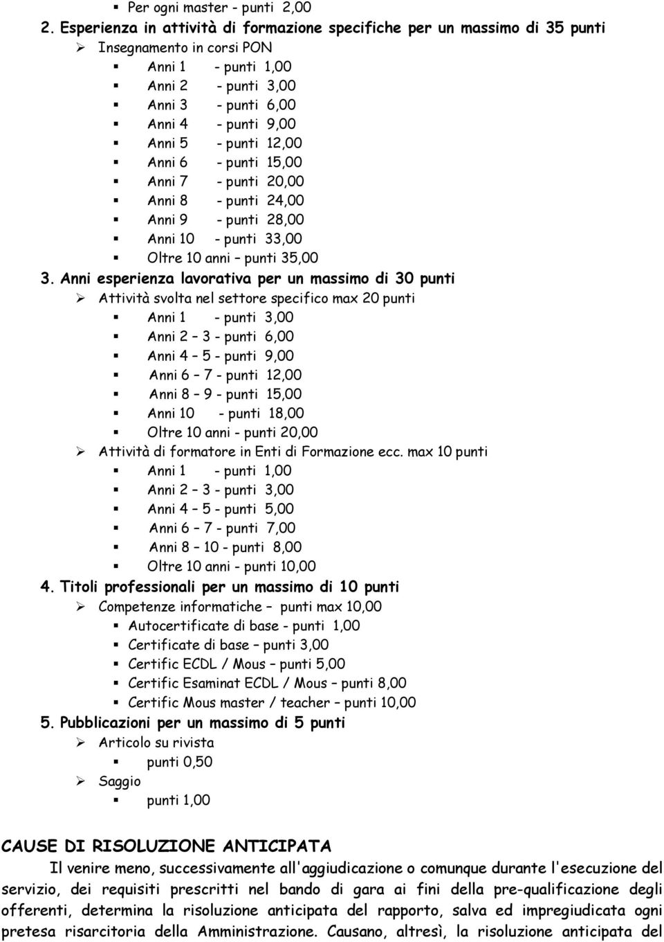 12,00 Anni 6 - punti 15,00 Anni 7 - punti 20,00 Anni 8 - punti 24,00 Anni 9 - punti 28,00 Anni 10 - punti 33,00 ltre 10 anni punti 35,00 3.