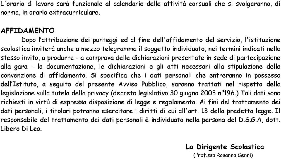 stesso invito, a produrre - a comprova delle dichiarazioni presentate in sede di partecipazione alla gara - la documentazione, le dichiarazioni e gli atti necessari alla stipulazione della