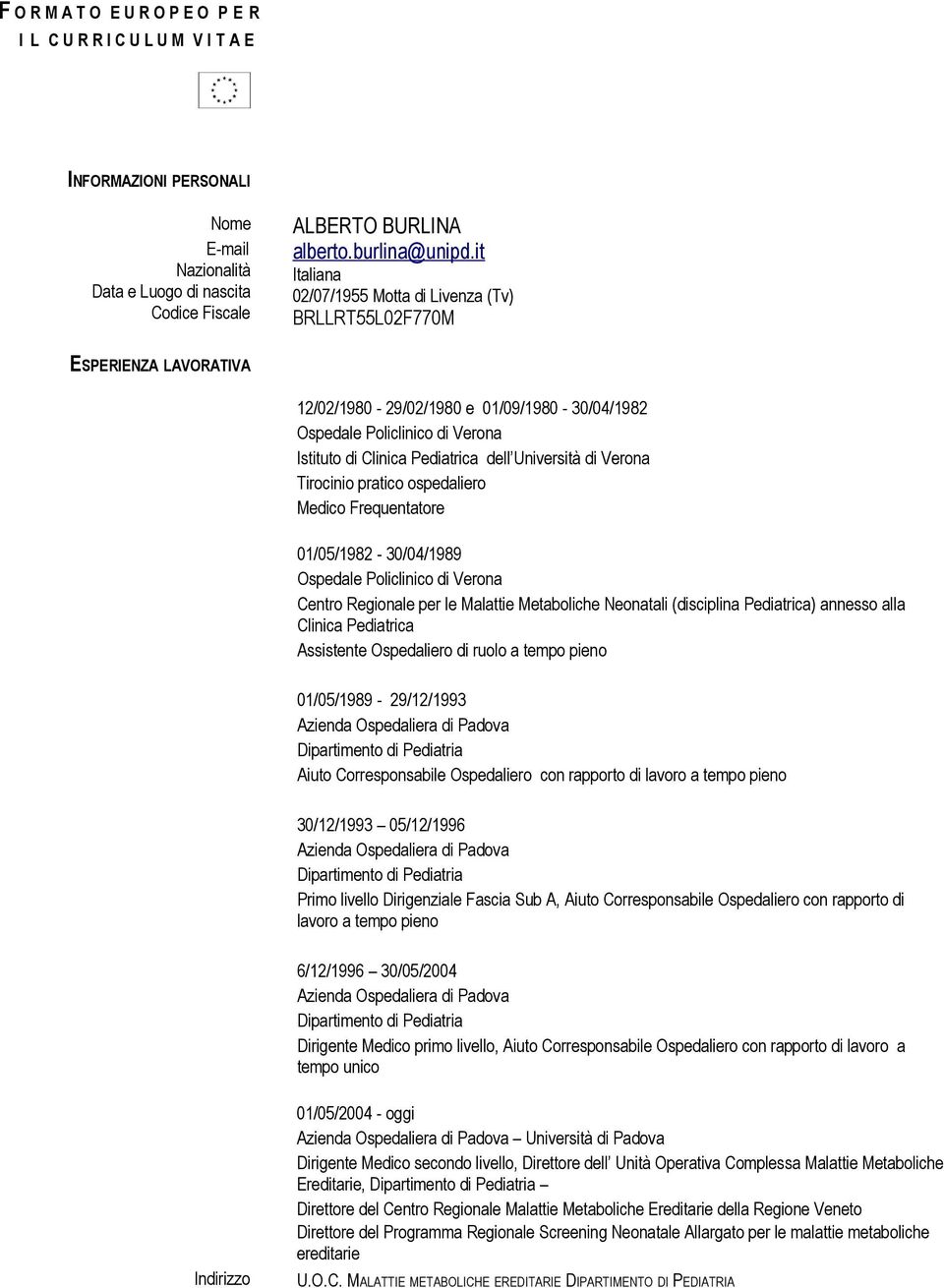 Università di Verona Tirocinio pratico ospedaliero Medico Frequentatore 01/05/1982-30/04/1989 Ospedale Policlinico di Verona Centro Regionale per le Malattie Metaboliche Neonatali (disciplina