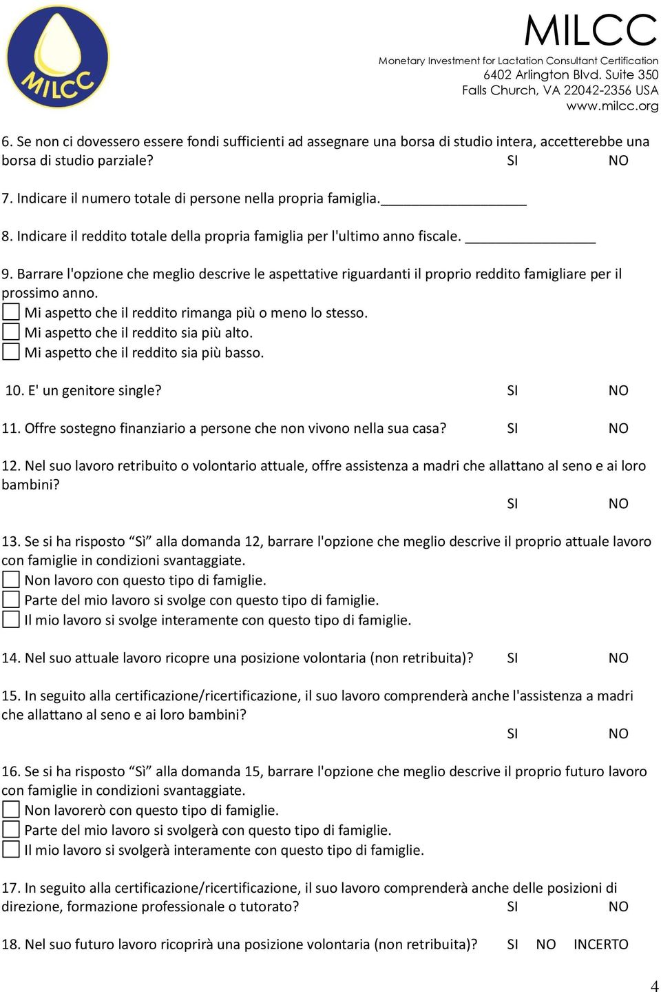 Barrare l'opzione che meglio descrive le aspettative riguardanti il proprio reddito famigliare per il prossimo anno. Mi aspetto che il reddito rimanga più o meno lo stesso.