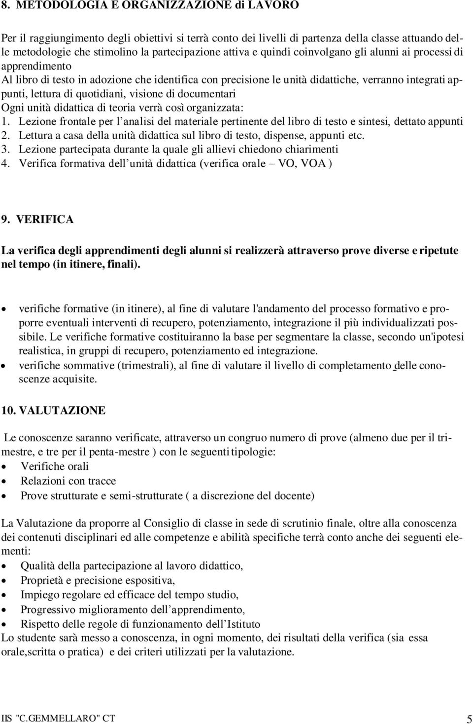 di documentari Ogni unità didattica di teoria verrà così organizzata: 1. per l analisi del materiale pertinente del libro di testo e sintesi, dettato appunti 2.