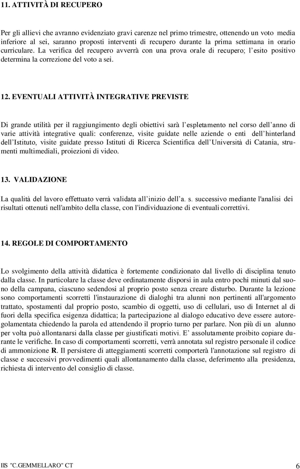 EVENTUALI ATTIVITÀ INTEGRATIVE PREVISTE Di grande utilità per il raggiungimento degli obiettivi sarà l espletamento nel corso dell anno di varie attività integrative quali: conferenze, visite guidate