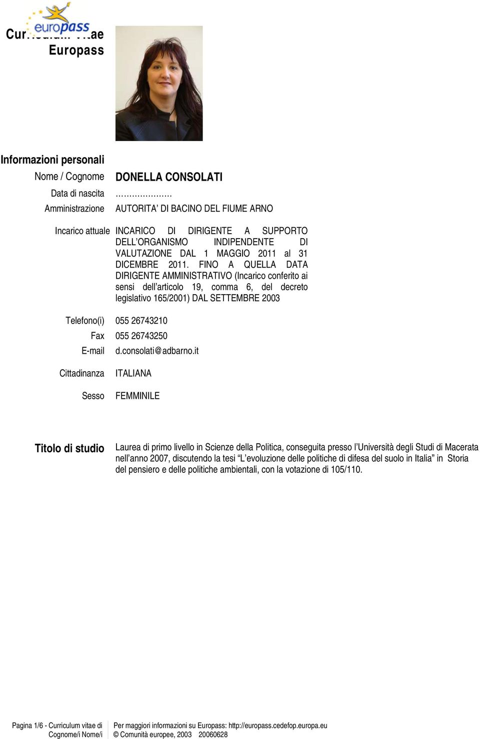 FINO A QUELLA DATA DIRIGENTE AMMINISTRATIVO (Incarico conferito ai sensi dell articolo 19, comma 6, del decreto legislativo 165/2001) DAL SETTEMBRE 2003 055 26743210 Fax 055 26743250 E-mail d.