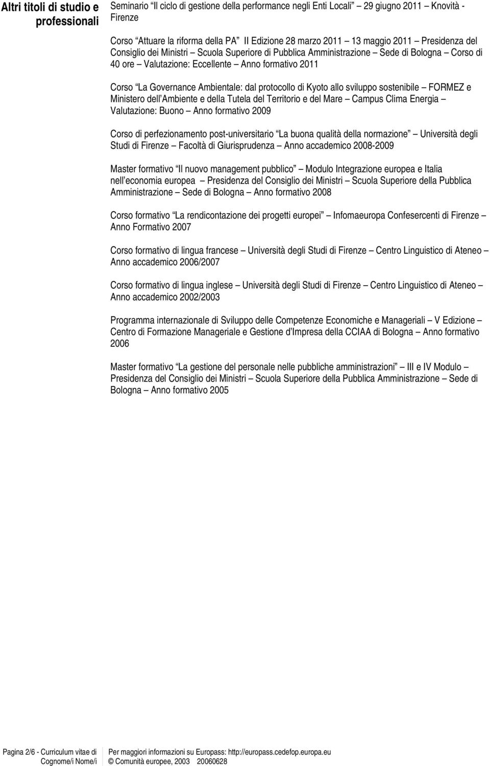 Ambientale: dal protocollo di Kyoto allo sviluppo sostenibile FORMEZ e Ministero dell Ambiente e della Tutela del Territorio e del Mare Campus Clima Energia Valutazione: Buono Anno formativo 2009