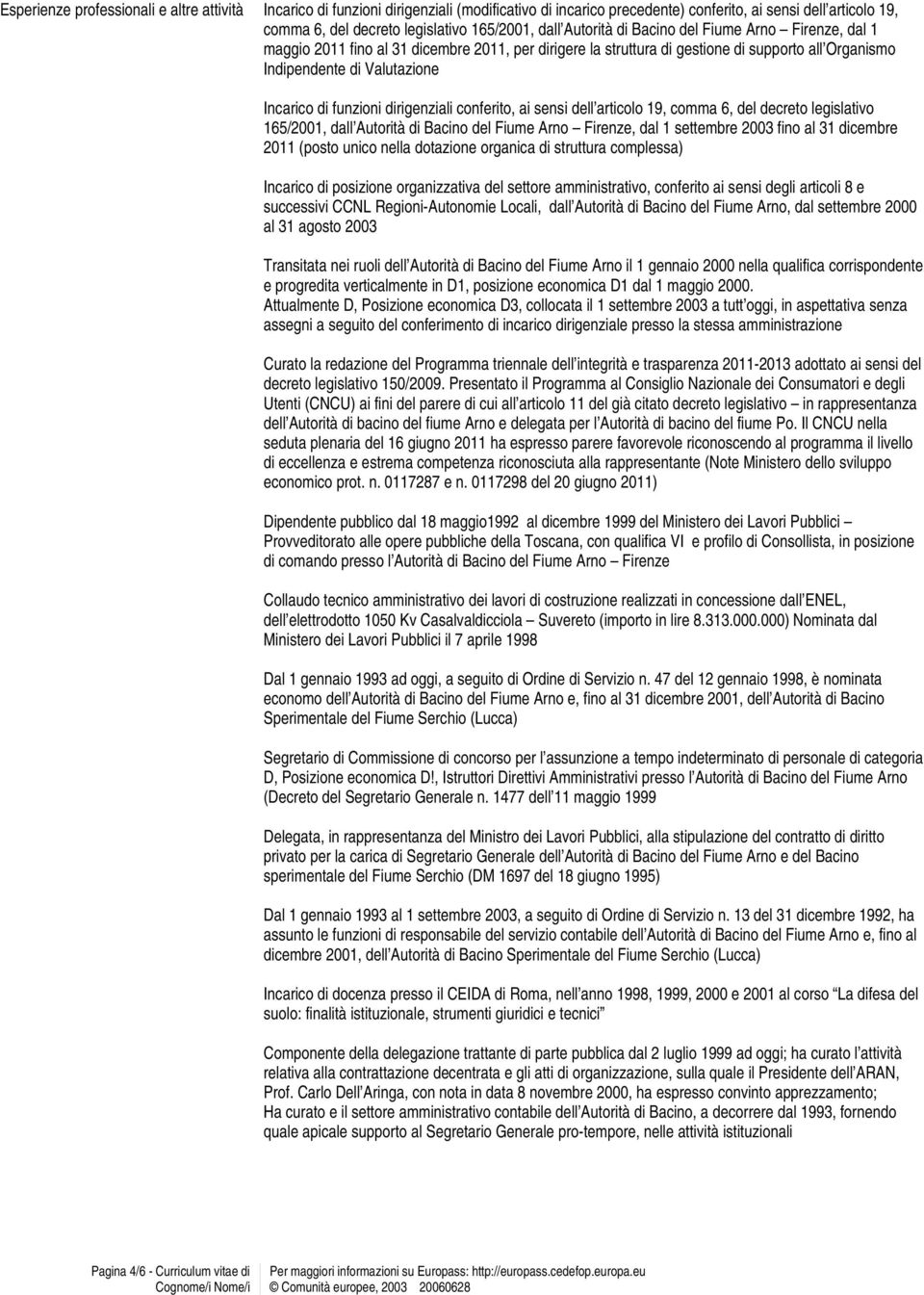 dirigenziali conferito, ai sensi dell articolo 19, comma 6, del decreto legislativo 165/2001, dall Autorità di Bacino del Fiume Arno Firenze, dal 1 settembre 2003 fino al 31 dicembre 2011 (posto