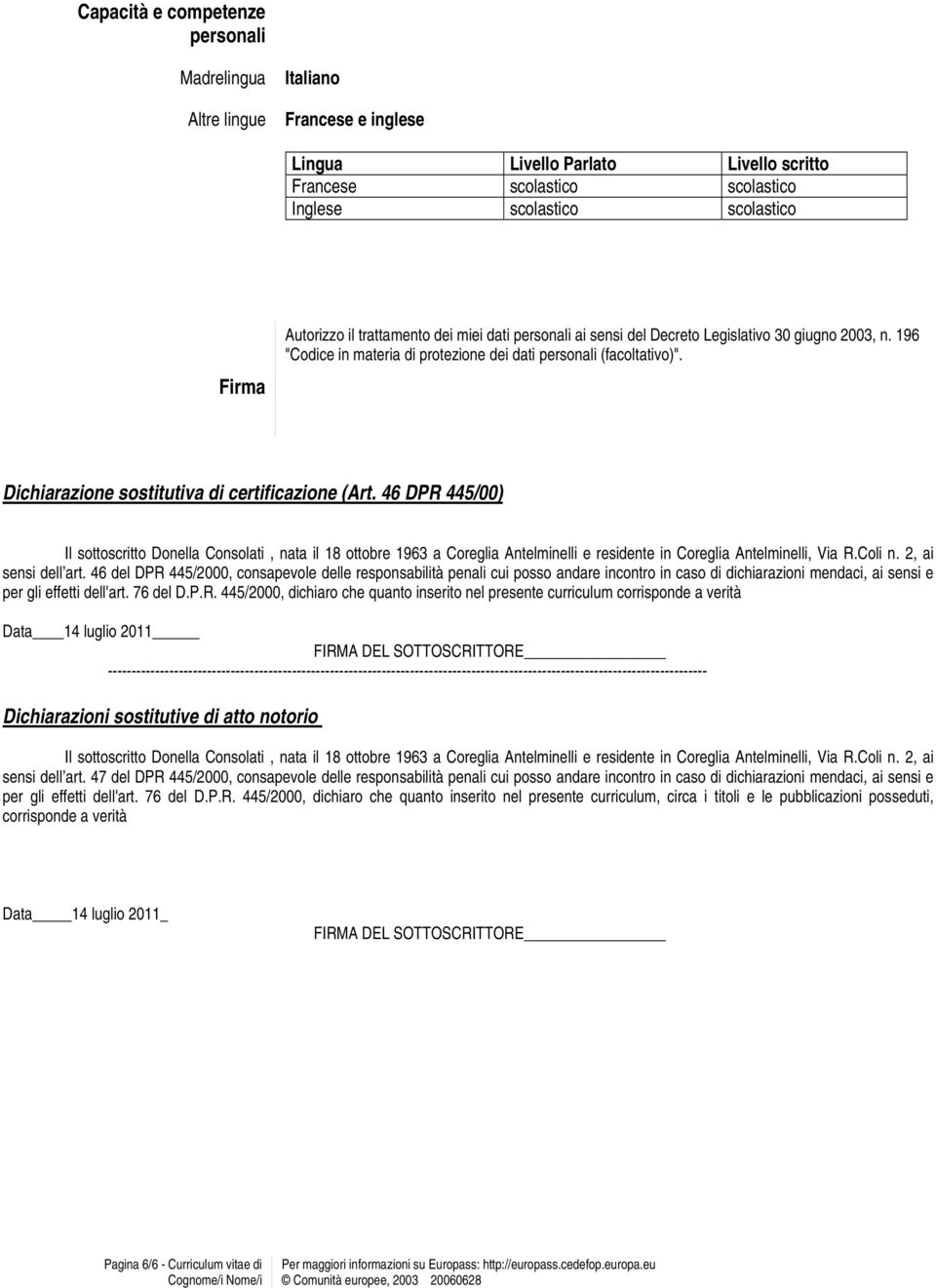 Dichiarazione sostitutiva di certificazione (Art. 46 DPR 445/00) Il sottoscritto Donella Consolati, nata il 18 ottobre 1963 a Coreglia Antelminelli e residente in Coreglia Antelminelli, Via R.Coli n.