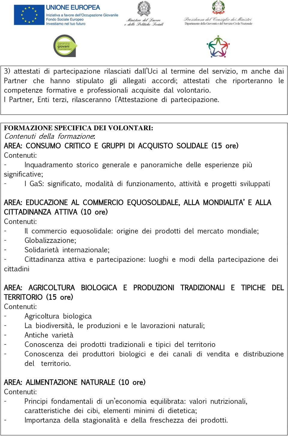 FORMAZIONE SPECIFICA DEI VOLONTARI: Contenuti della formazione: AREA: CONSUMO CRITICO E GRUPPI DI ACQUISTO SOLIDALE (15 ore) - Inquadramento storico generale e panoramiche delle esperienze più