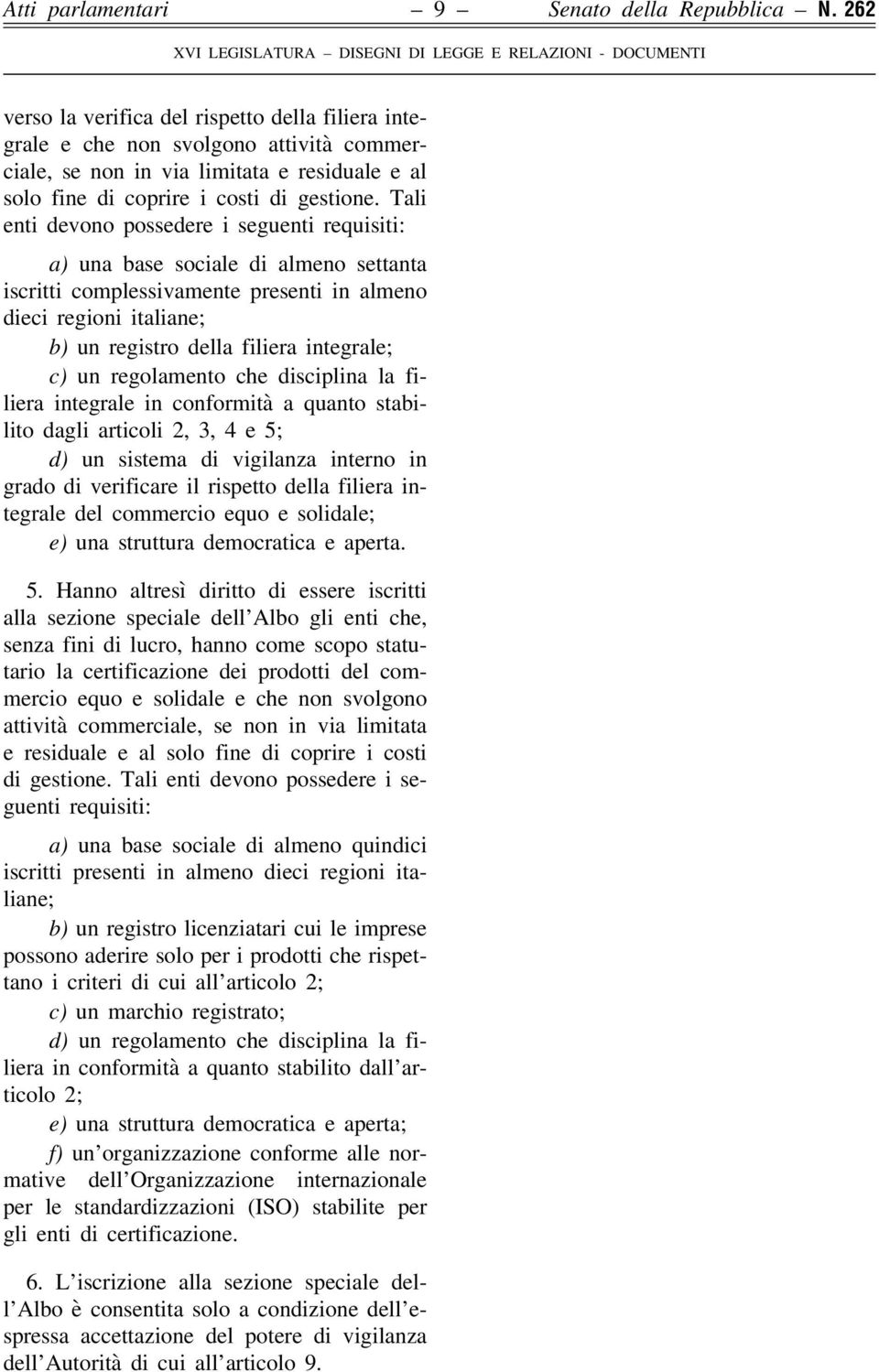 Tali enti devono possedere i seguenti requisiti: a) una base sociale di almeno settanta iscritti complessivamente presenti in almeno dieci regioni italiane; b) un registro della filiera integrale; c)