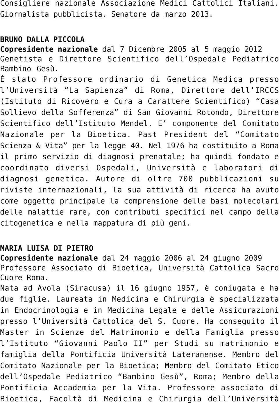 È stato Professore ordinario di Genetica Medica presso l Università La Sapienza di Roma, Direttore dell IRCCS (Istituto di Ricovero e Cura a Carattere Scientifico) Casa Sollievo della Sofferenza di