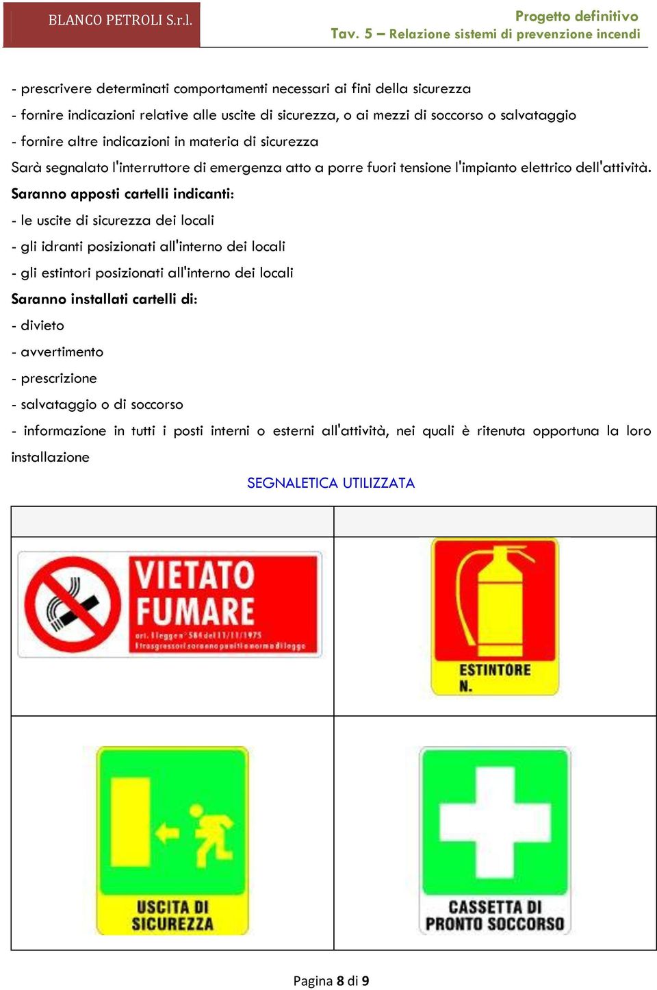 Saranno apposti cartelli indicanti: - le uscite di sicurezza dei locali - gli idranti posizionati all'interno dei locali - gli estintori posizionati all'interno dei locali Saranno