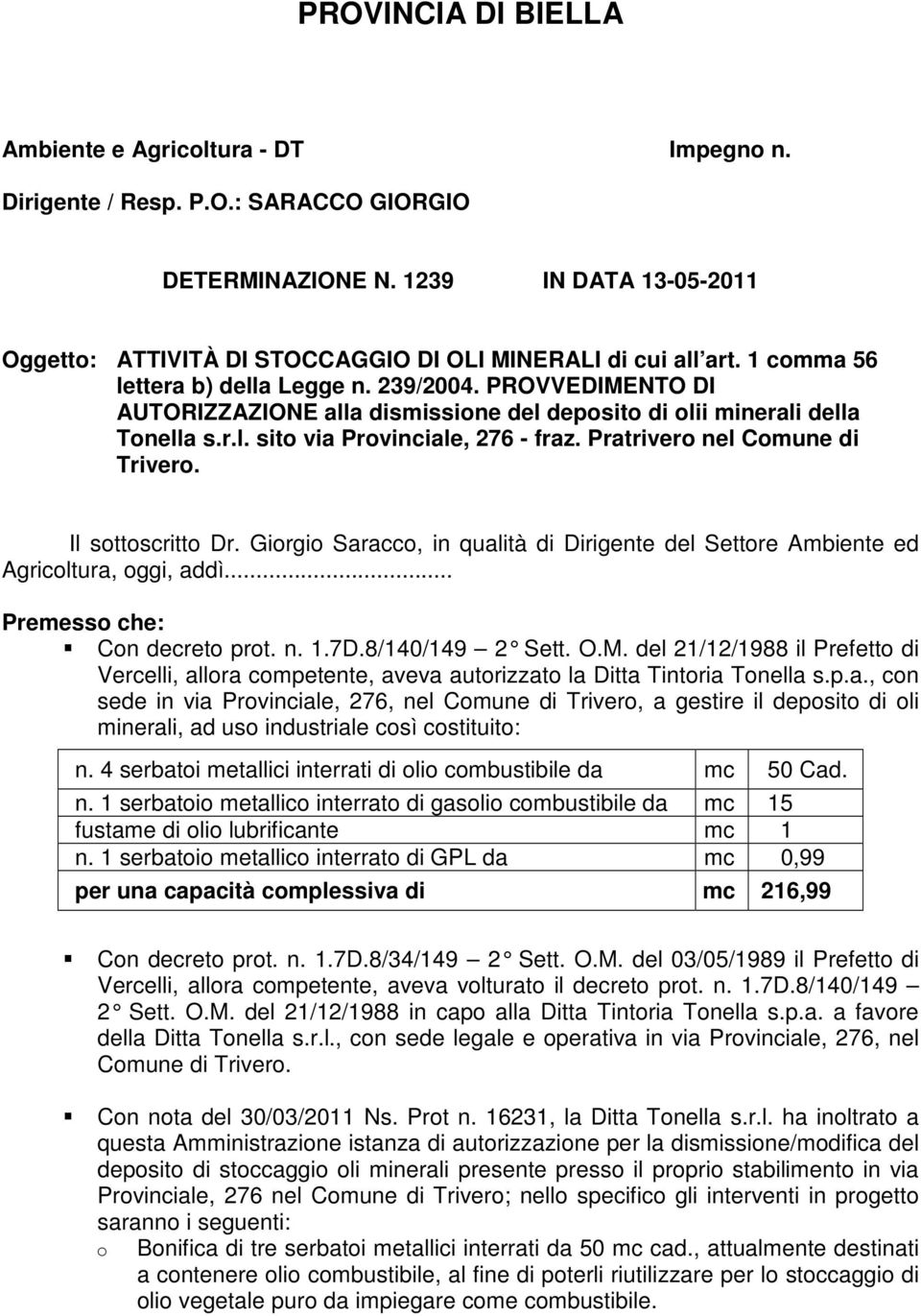 PROVVEDIMENTO DI AUTORIZZAZIONE alla dismissine del depsit di lii minerali della Tnella s.r.l. sit via Prvinciale, 276 - fraz. Pratriver nel Cmune di Triver. Il sttscritt Dr.