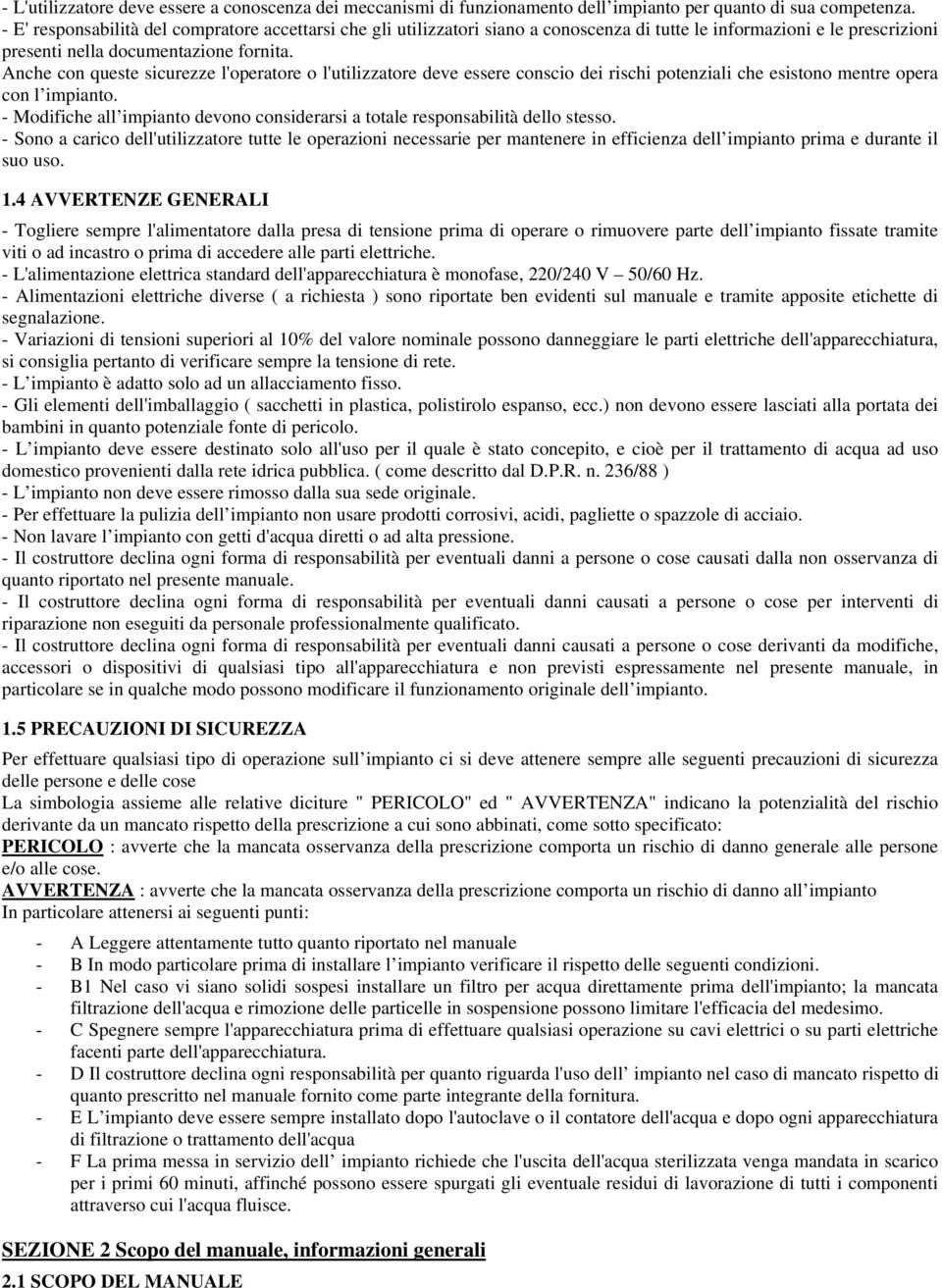 Anche con queste sicurezze l'operatore o l'utilizzatore deve essere conscio dei rischi potenziali che esistono mentre opera con l impianto.