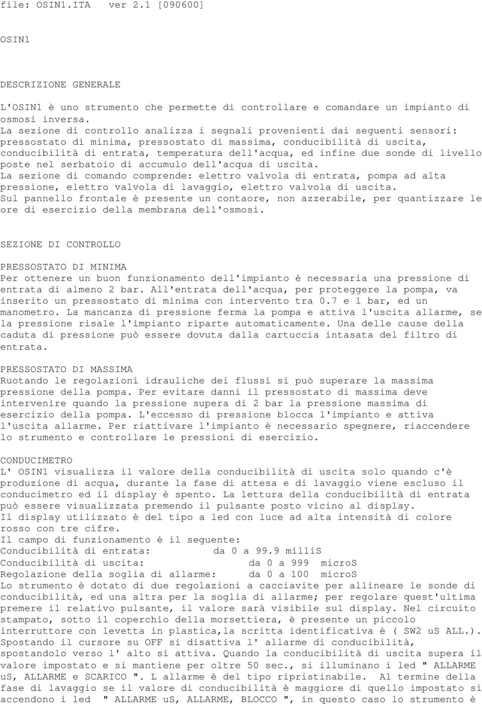 ed infine due sonde di livello poste nel serbatoio di accumulo dell'acqua di uscita.