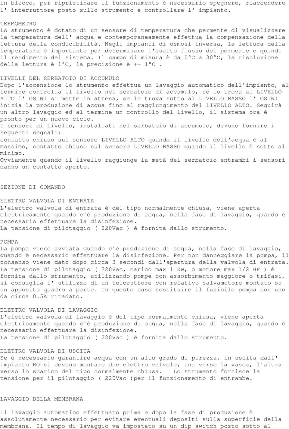 Negli impianti di osmosi inversa, la lettura della temperatura è importante per determinare l'esatto flusso del permeate e quindi il rendimento del sistema.