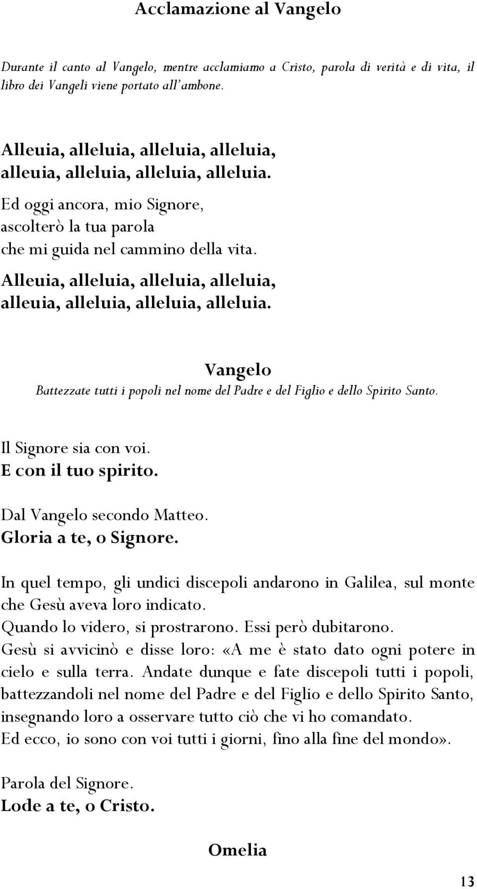 Alleuia, alleluia, alleluia, alleluia, alleuia, alleluia, alleluia, alleluia. Vangelo Battezzate tutti i popoli nel nome del Padre e del Figlio e dello Spirito Santo. Il Signore sia con voi.