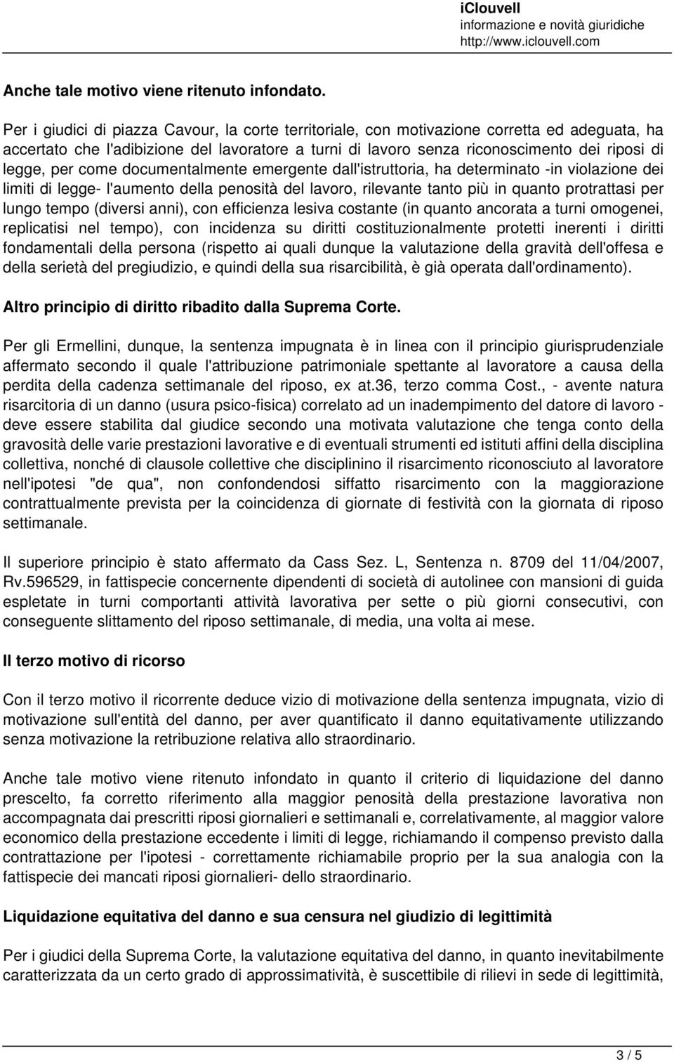 per come documentalmente emergente dall'istruttoria, ha determinato -in violazione dei limiti di legge- l'aumento della penosità del lavoro, rilevante tanto più in quanto protrattasi per lungo tempo