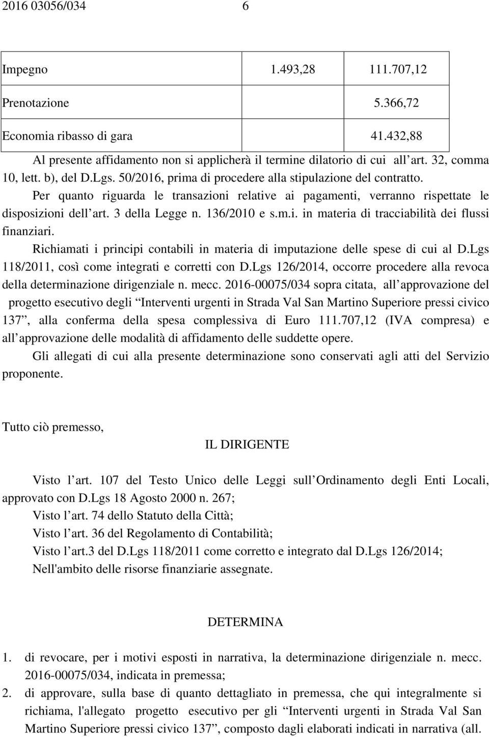 136/2010 e s.m.i. in materia di tracciabilità dei flussi finanziari. Richiamati i principi contabili in materia di imputazione delle spese di cui al D.