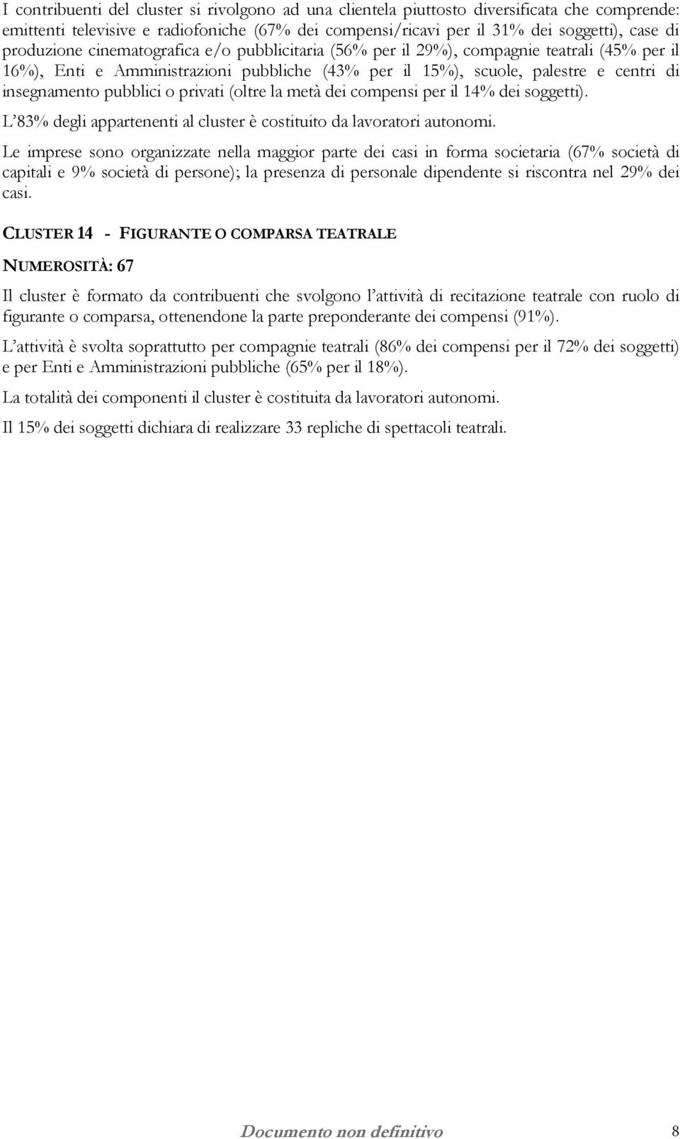 pubblici o privati (oltre la metà dei compensi per il 14% dei soggetti). L 83% degli appartenenti al cluster è costituito da lavoratori autonomi.