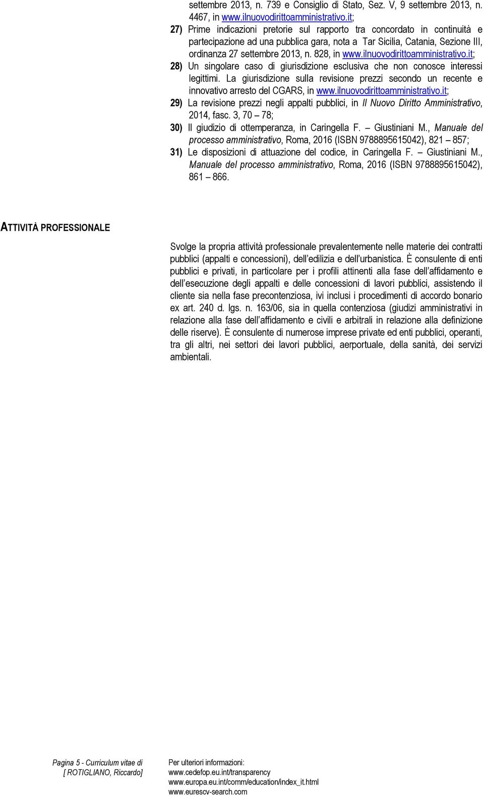 828, in www.ilnuovodirittoamministrativo.it; 28) Un singolare caso di giurisdizione esclusiva che non conosce interessi legittimi.