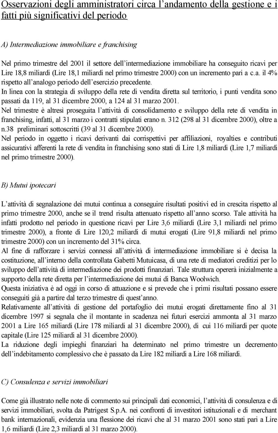 In linea con la strategia di sviluppo della rete di vendita diretta sul territorio, i punti vendita sono passati da 119, al 31 dicembre 2, a 124 al 31 marzo 21.