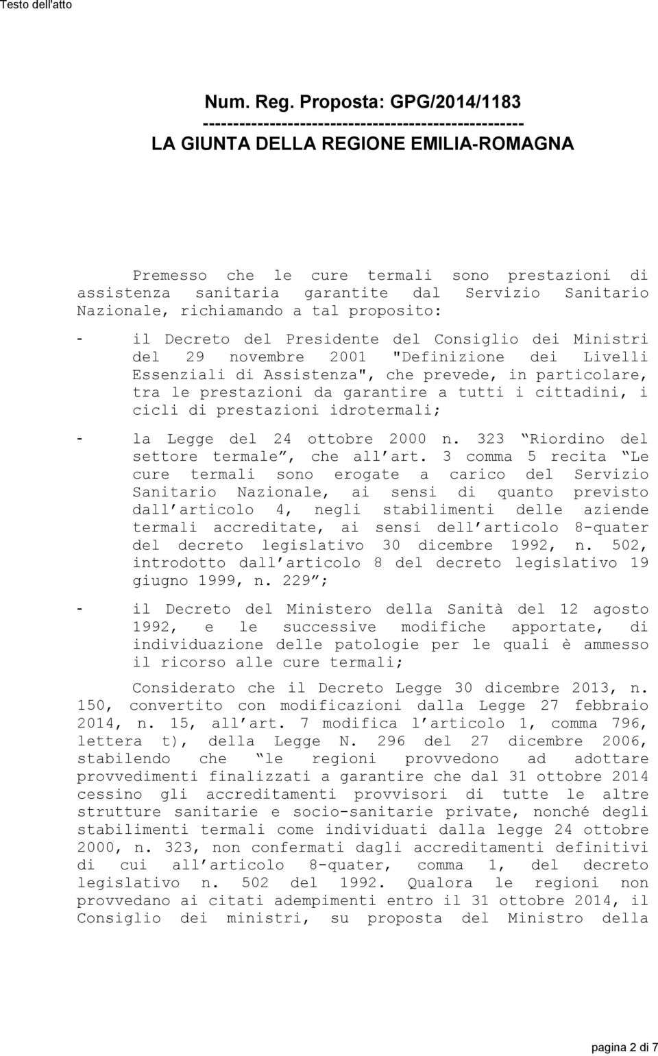 dal Servizio Sanitario Nazionale, richiamando a tal proposito: il Decreto del Presidente del Consiglio dei Ministri del 29 novembre 2001 "Definizione dei Livelli Essenziali di Assistenza", che