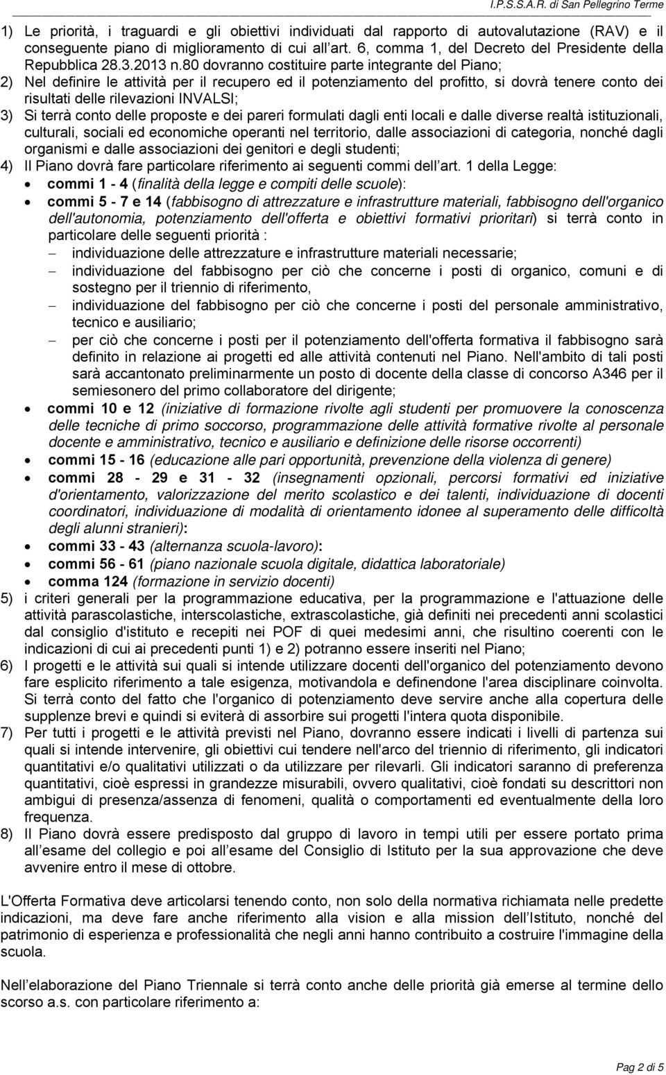 80 dovranno costituire parte integrante del Piano; 2) Nel definire le attività per il recupero ed il potenziamento del profitto, si dovrà tenere conto dei risultati delle rilevazioni INVALSI; 3) Si