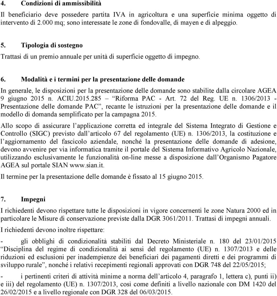 Modalità e i termini per la presentazione delle domande In generale, le disposizioni per la presentazione delle domande sono stabilite dalla circolare AGEA 9 giugno 2015 n. ACIU.2015.285 Riforma PAC - Art.