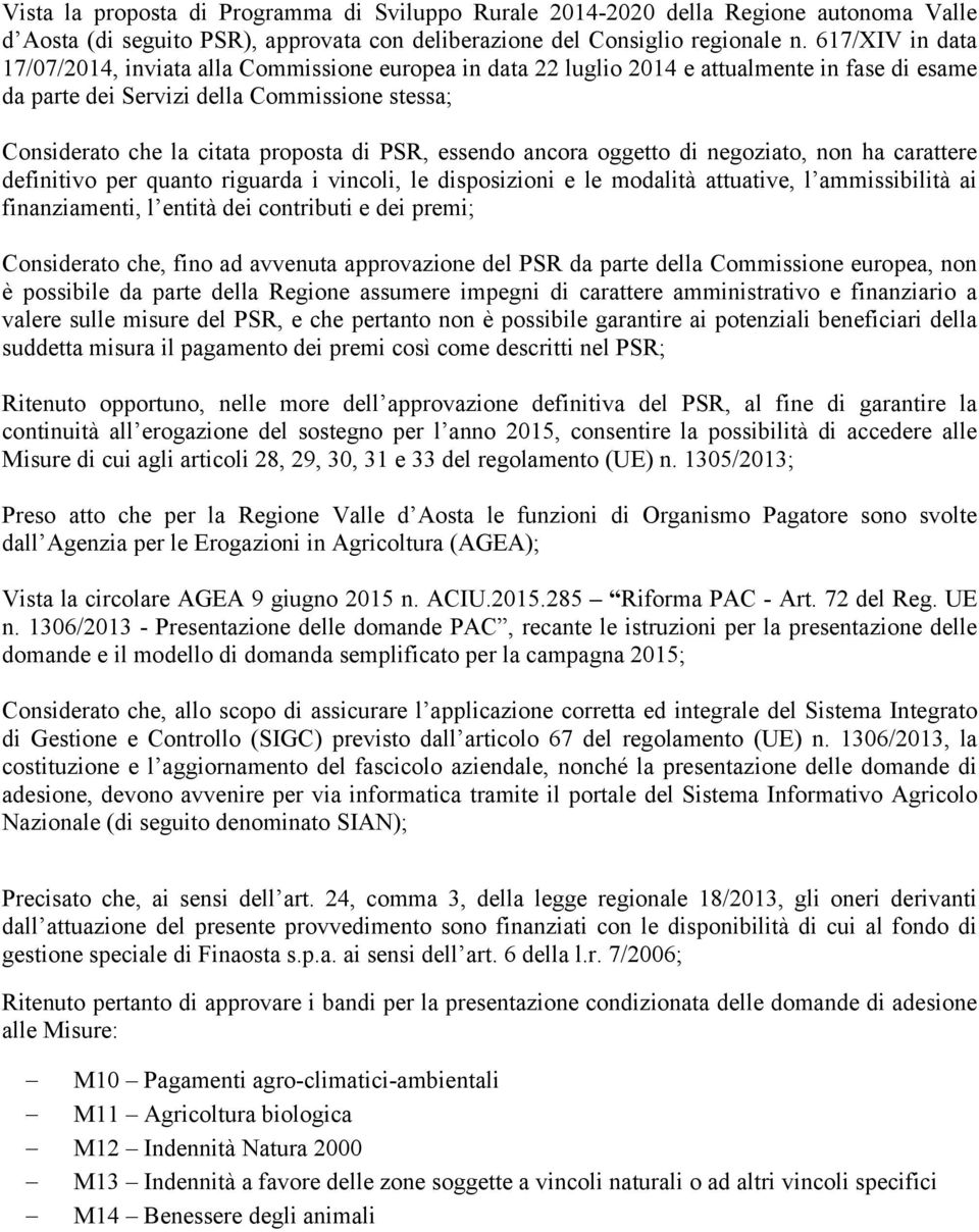 PSR, essendo ancora oggetto di negoziato, non ha carattere definitivo per quanto riguarda i vincoli, le disposizioni e le modalità attuative, l ammissibilità ai finanziamenti, l entità dei contributi