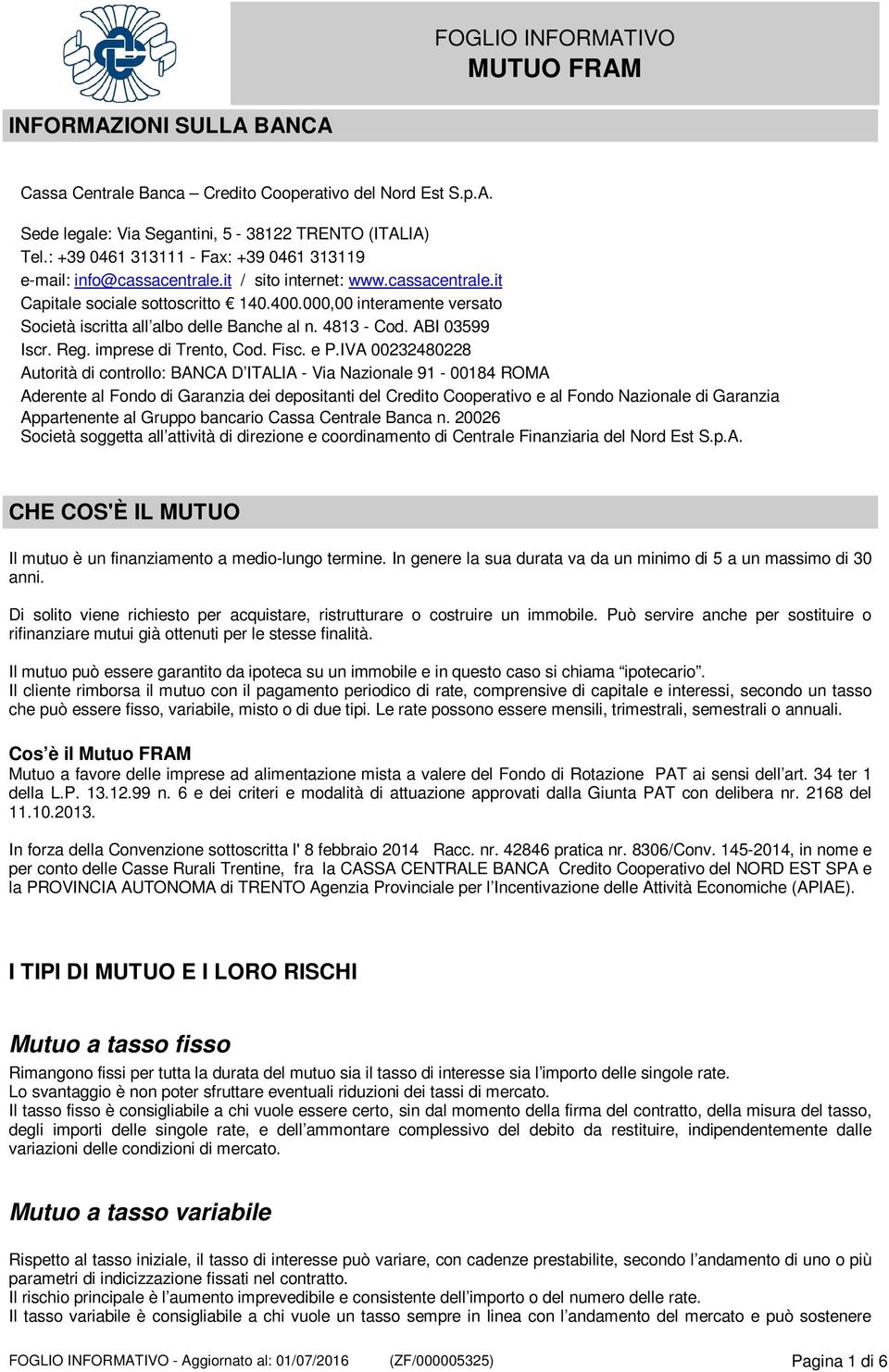 000,00 interamente versato Società iscritta all albo delle Banche al n. 4813 - Cod. ABI 03599 Iscr. Reg. imprese di Trento, Cod. Fisc. e P.