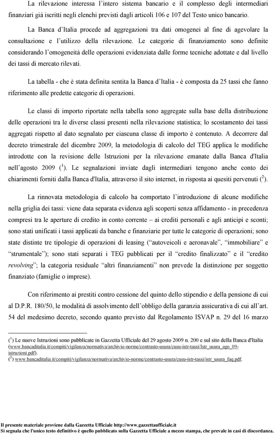 Le categorie di finanziamento sono definite considerando l omogeneità delle operazioni evidenziata dalle forme tecniche adottate e dal livello dei tassi di mercato rilevati.