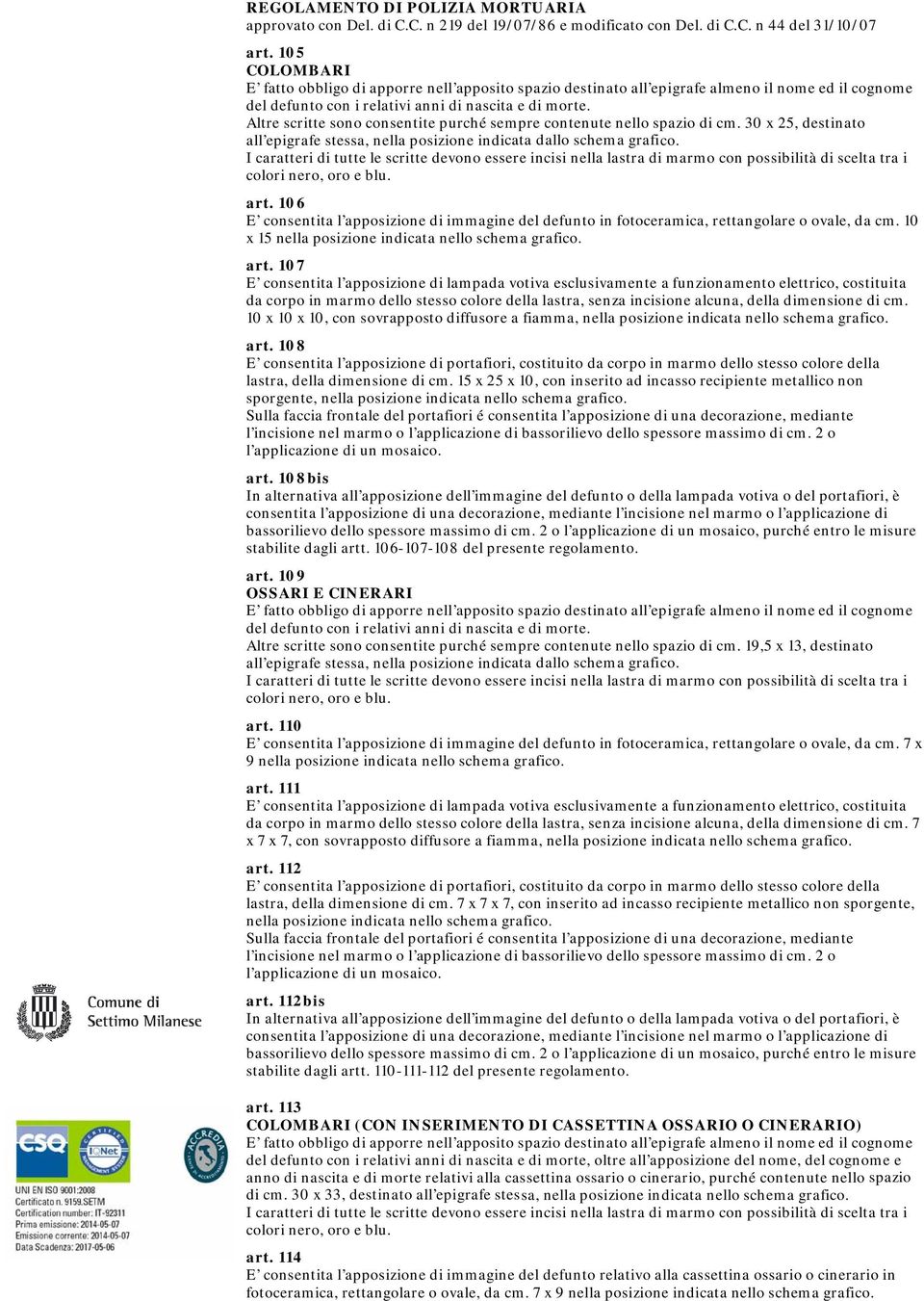 I caratteri di tutte le scritte devono essere incisi nella lastra di con possibilità di scelta tra i art.