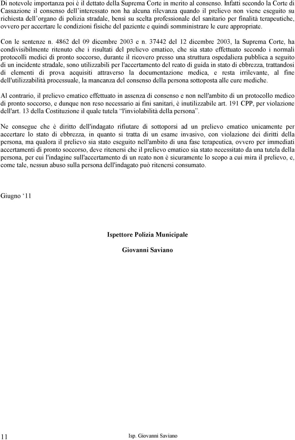 professionale del sanitario per finalità terapeutiche, ovvero per accertare le condizioni fisiche del paziente e quindi somministrare le cure appropriate. Con le sentenze n.